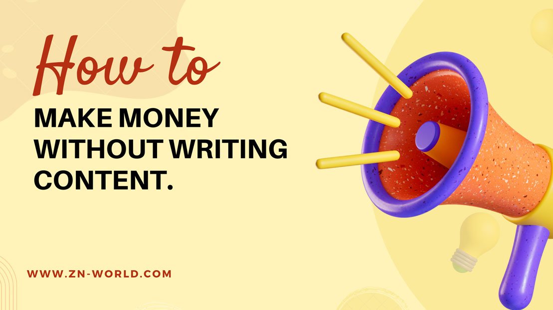 How To Make Money Without Writing Content